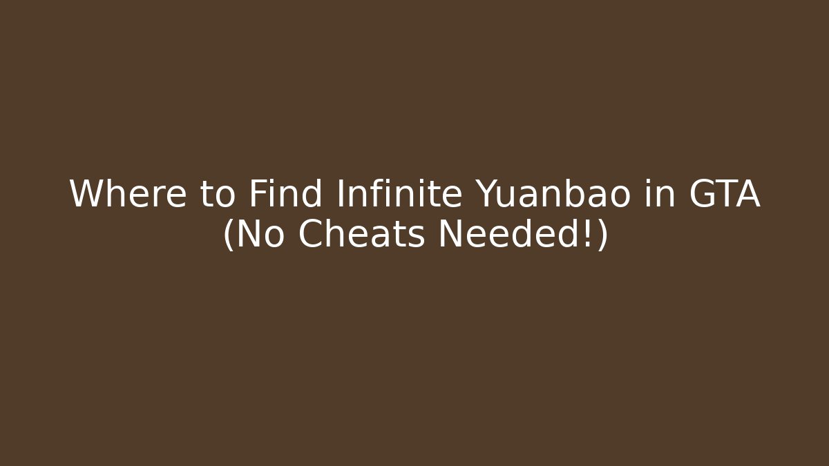 Where to Find Infinite Yuanbao in GTA (No Cheats Needed!)