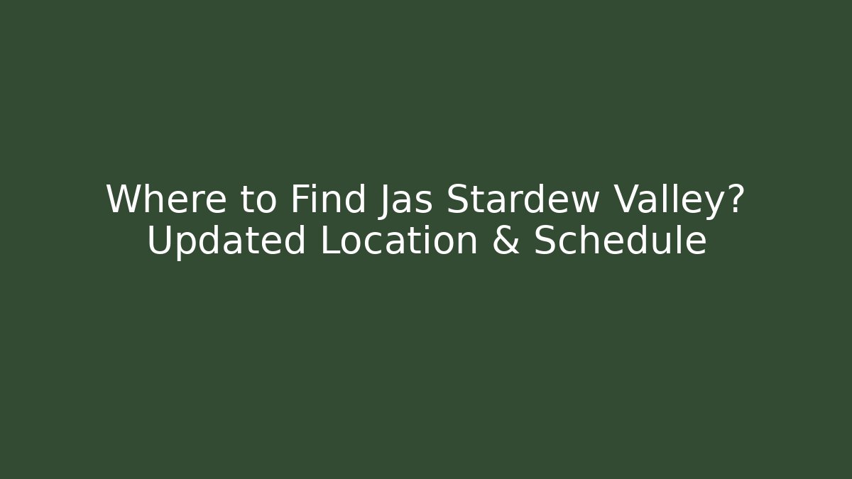 Where to Find Jas Stardew Valley? Updated Location & Schedule