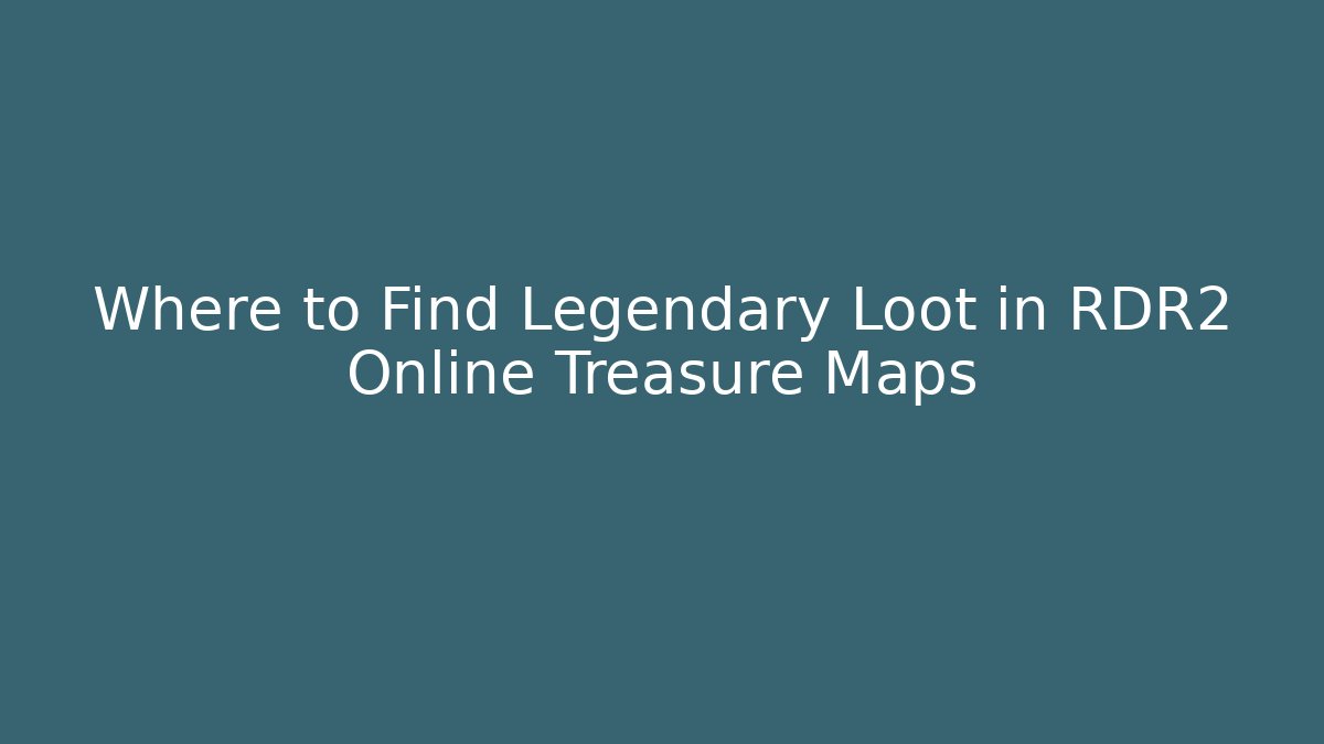 Where to Find Legendary Loot in RDR2 Online Treasure Maps