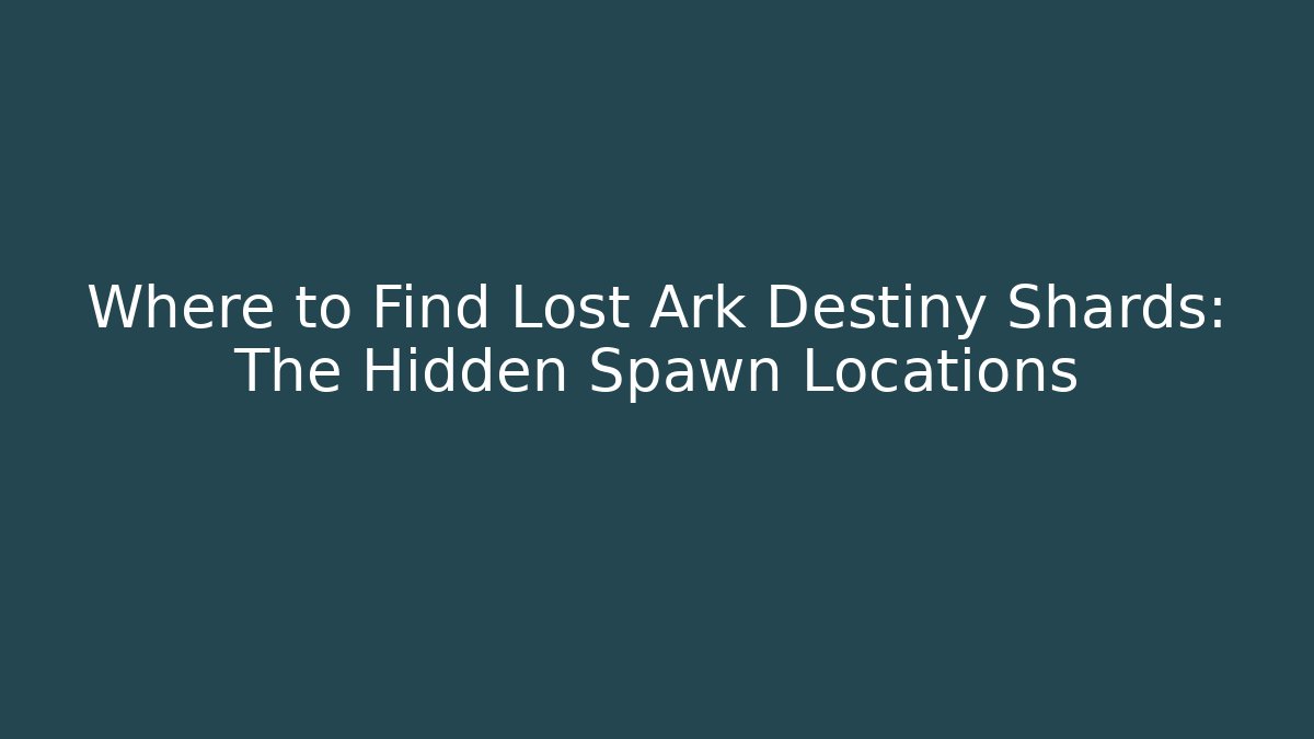 Where to Find Lost Ark Destiny Shards: The Hidden Spawn Locations - Método de Aprovação