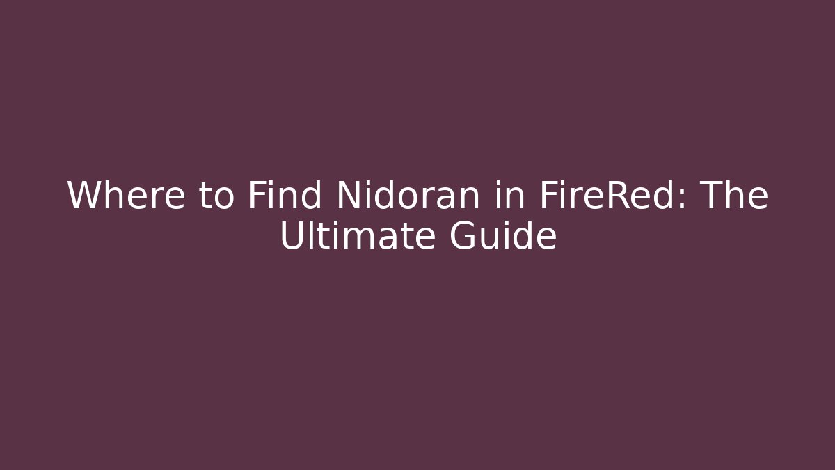 Where to Find Nidoran in FireRed: The Ultimate Guide - Método de Aprovação