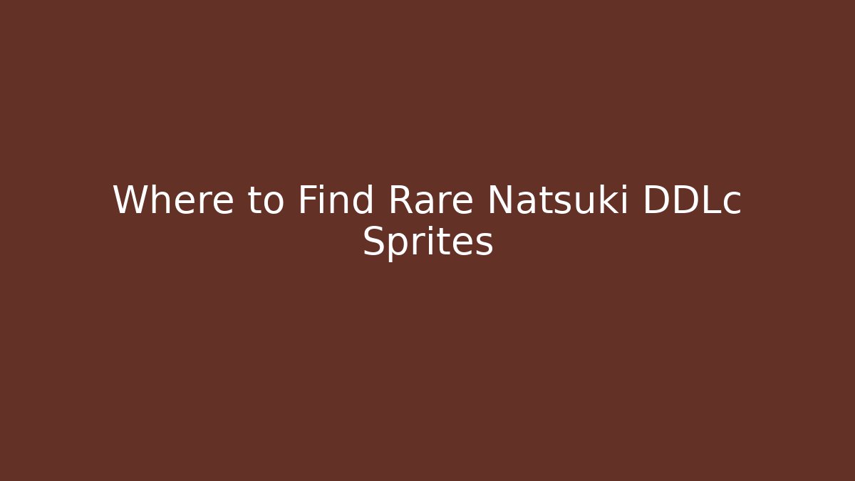 Where to Find Rare Natsuki DDLc Sprites