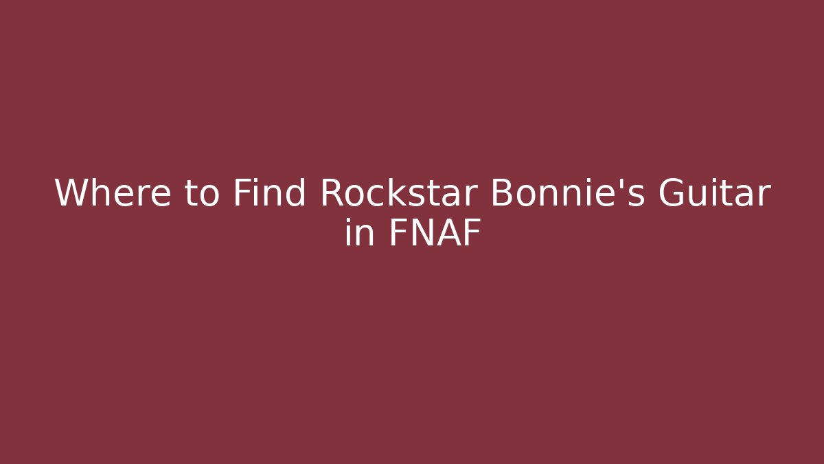 Where to Find Rockstar Bonnie's Guitar in FNAF
