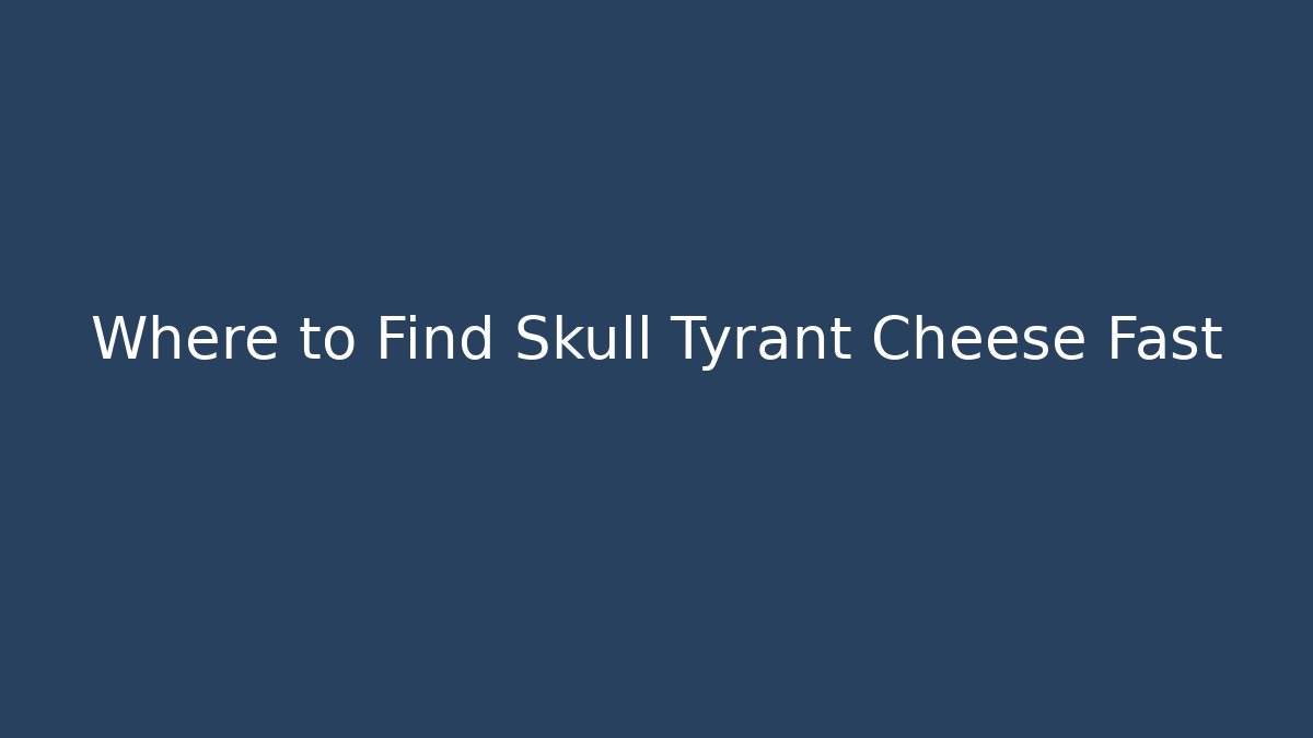 Where to Find Skull Tyrant Cheese Fast