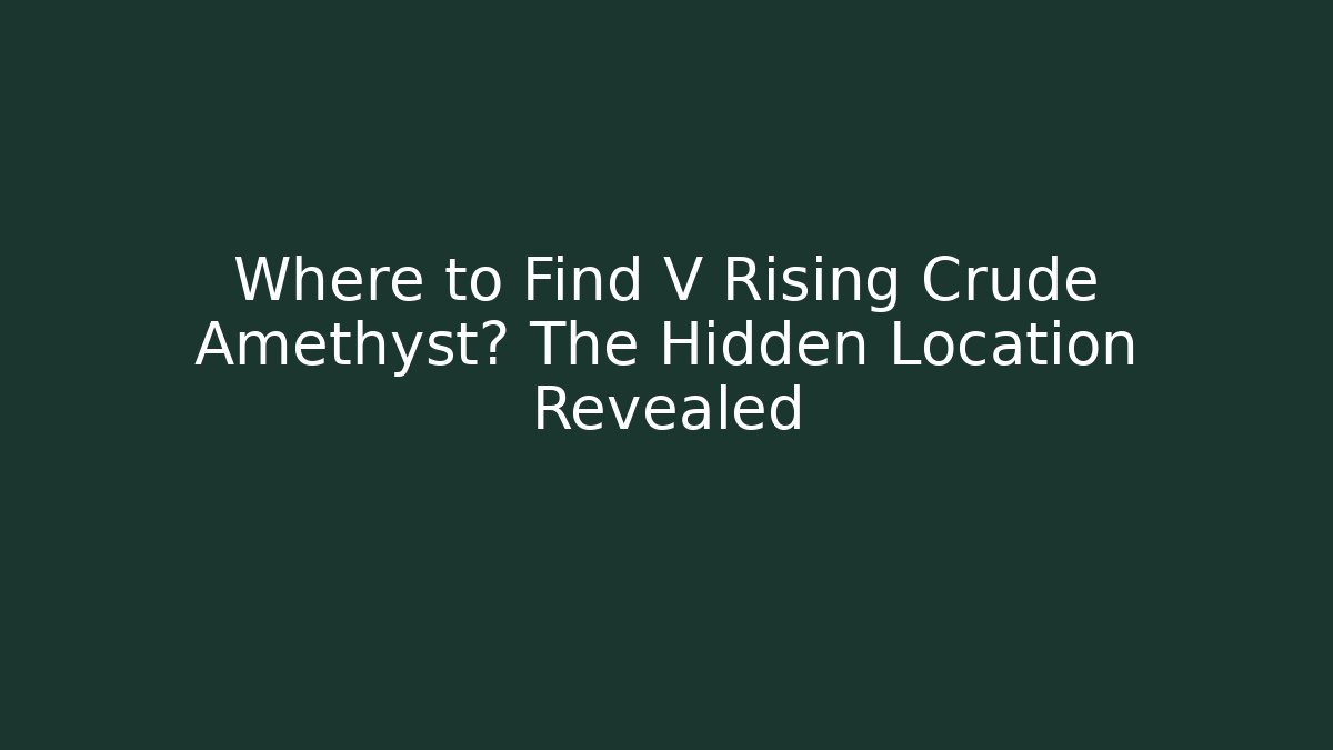 Where to Find V Rising Crude Amethyst? The Hidden Location Revealed