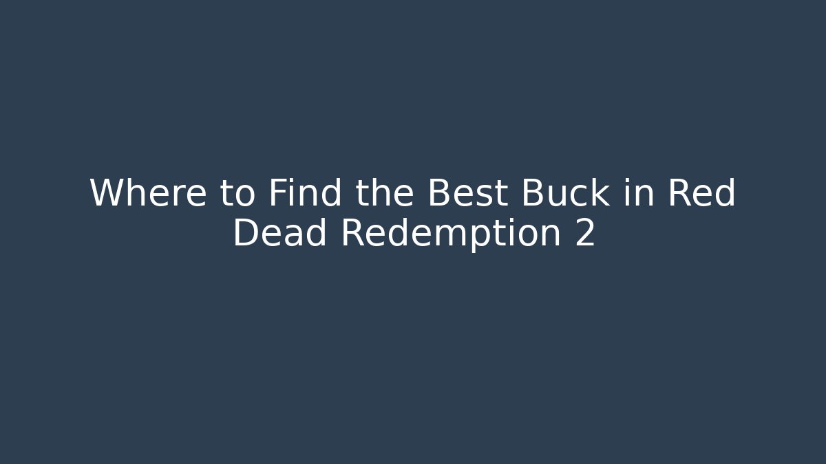 Where to Find the Best Buck in Red Dead Redemption 2