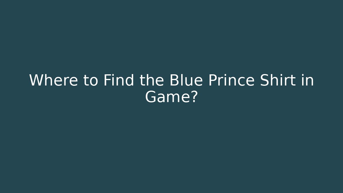 Where to Find the Blue Prince Shirt in Game?