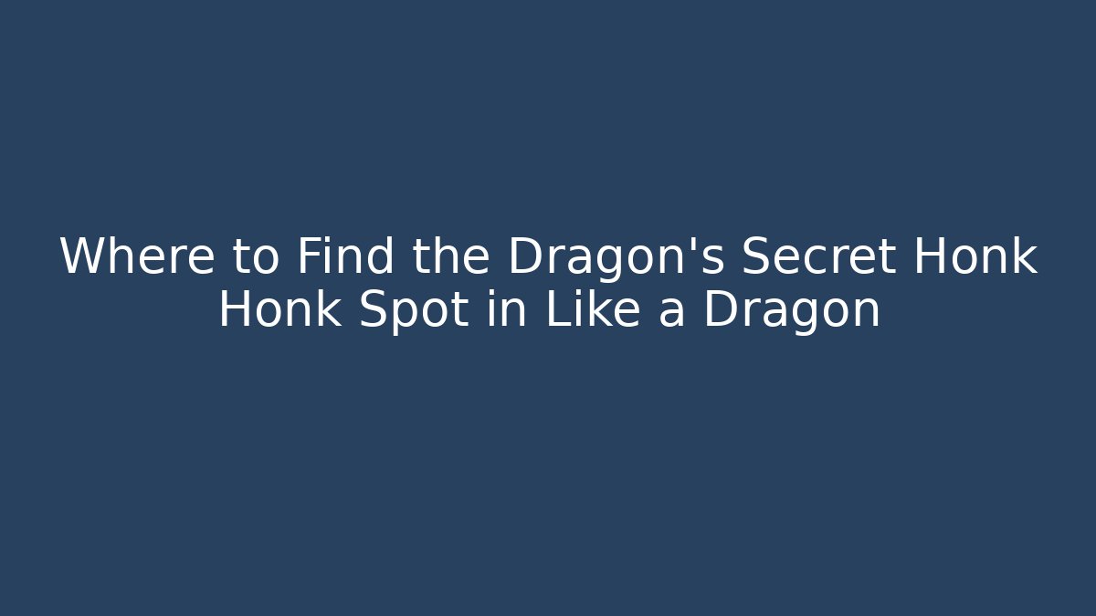 Where to Find the Dragon's Secret Honk Honk Spot in Like a Dragon