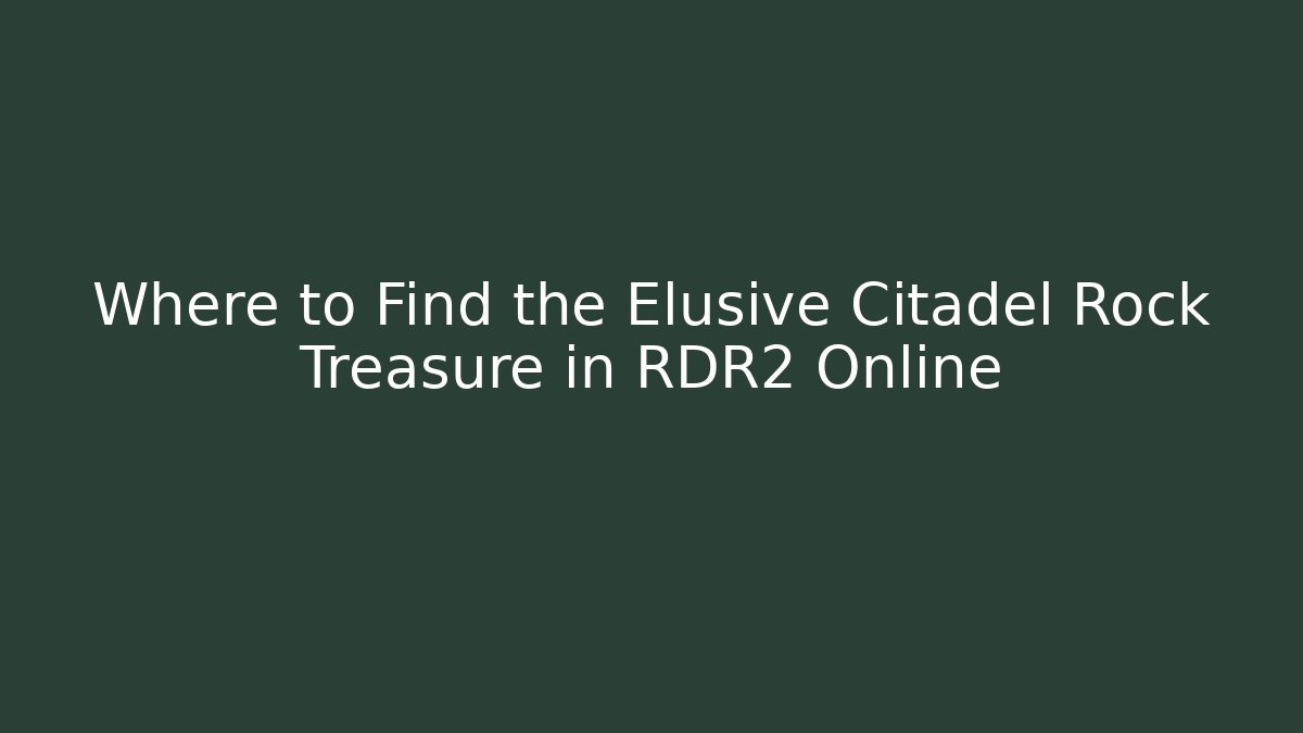 Where to Find the Elusive Citadel Rock Treasure in RDR2 Online