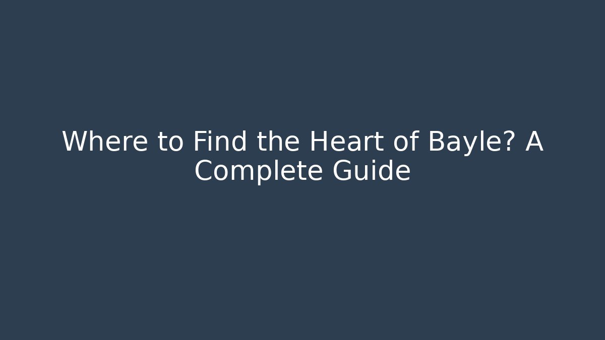 Where to Find the Heart of Bayle? A Complete Guide
