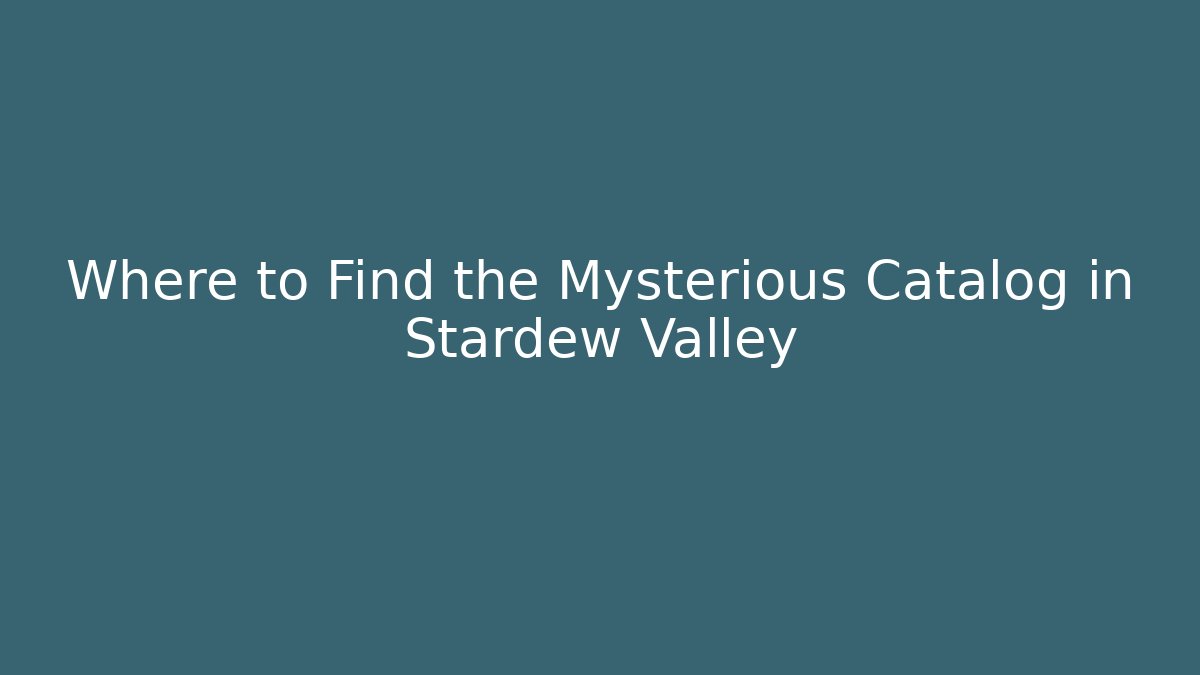 Where to Find the Mysterious Catalog in Stardew Valley
