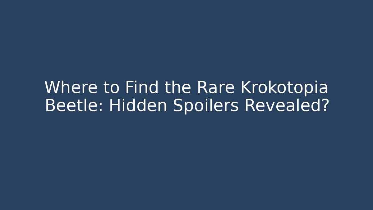 Where to Find the Rare Krokotopia Beetle: Hidden Spoilers Revealed?