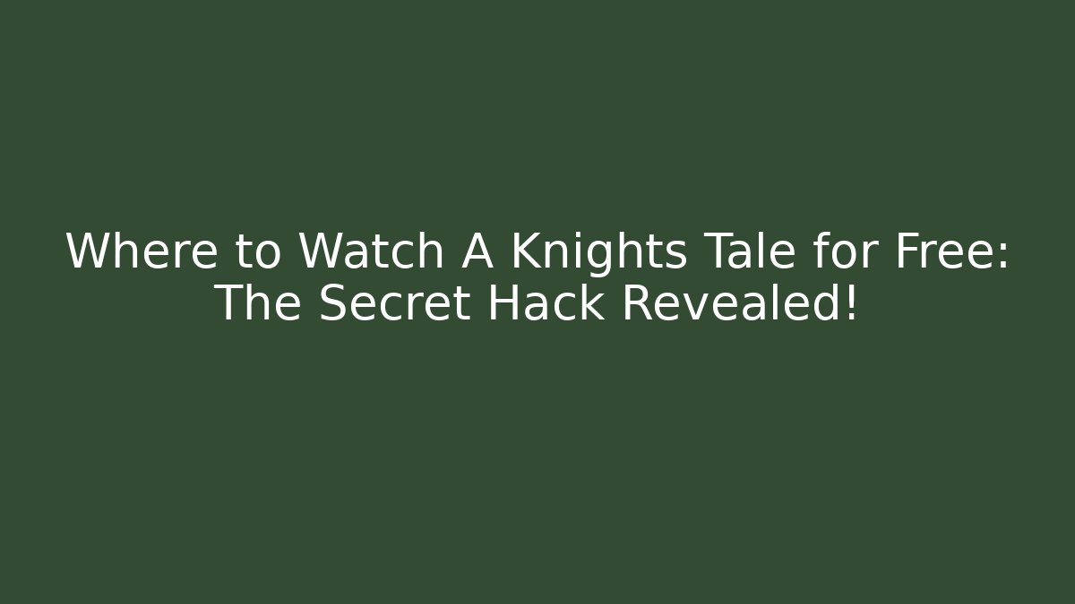 Where to Watch A Knights Tale for Free: The Secret Hack Revealed!