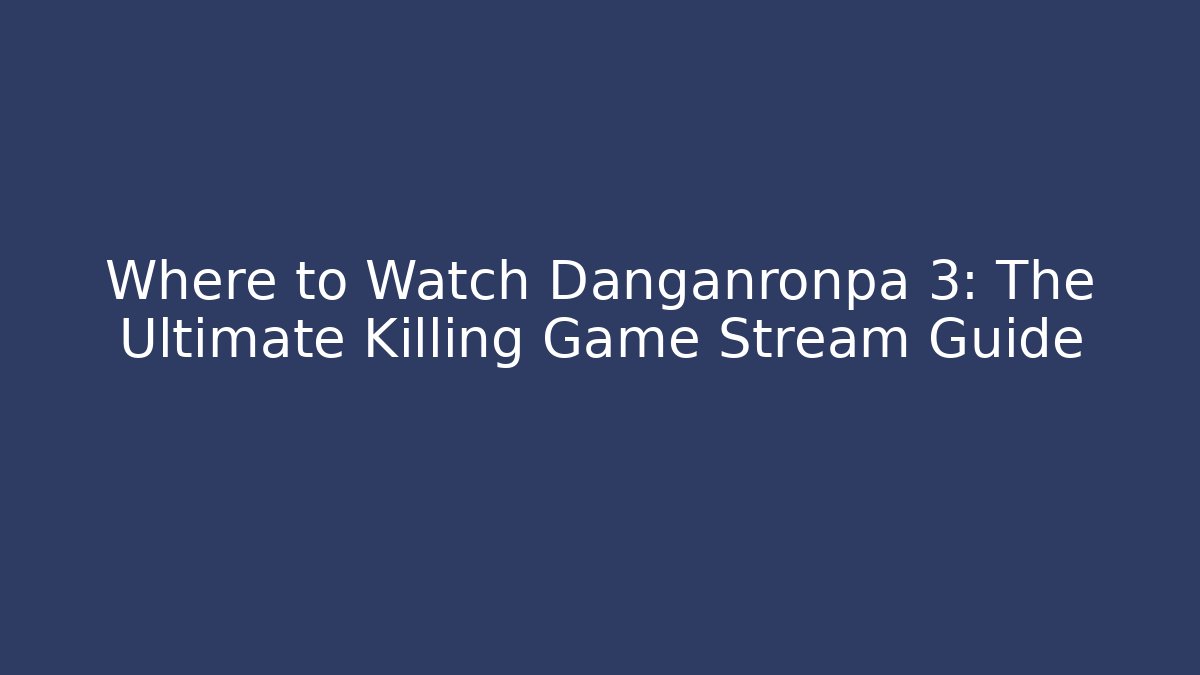 Where to Watch Danganronpa 3: The Ultimate Killing Game Stream Guide