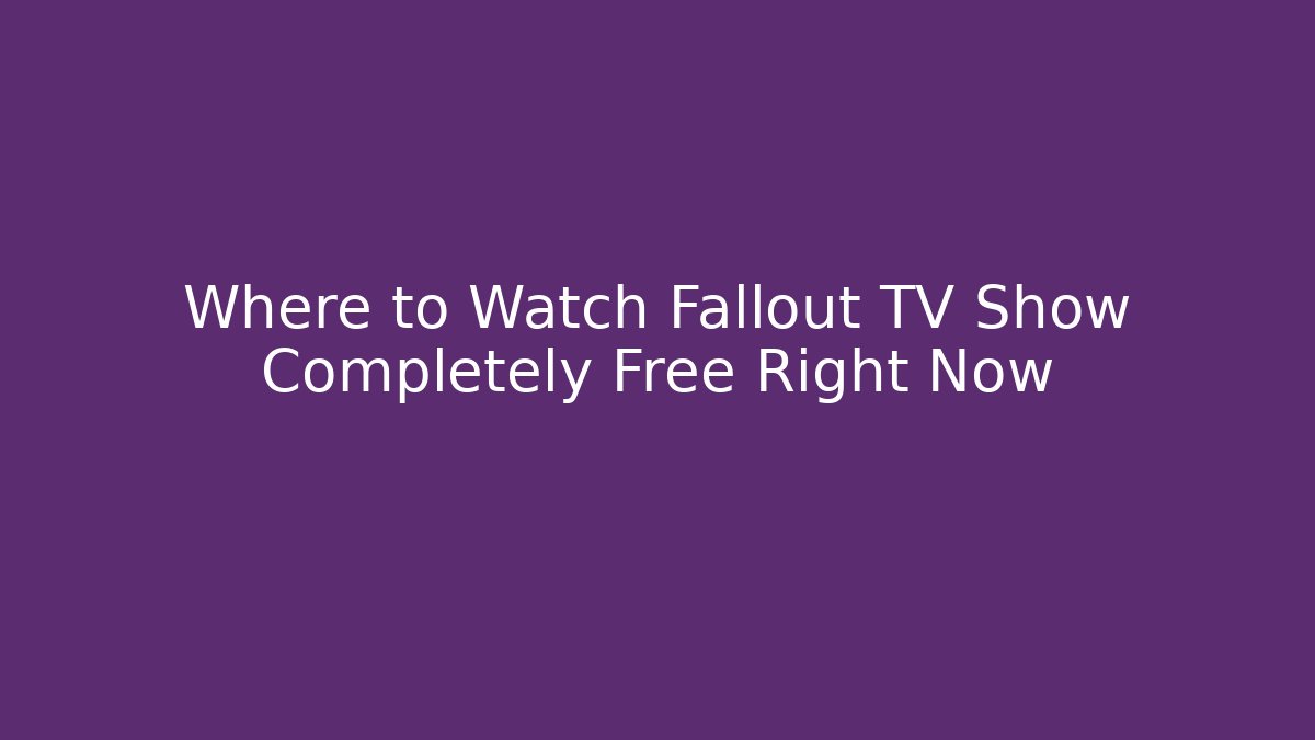 Where to Watch Fallout TV Show Completely Free Right Now