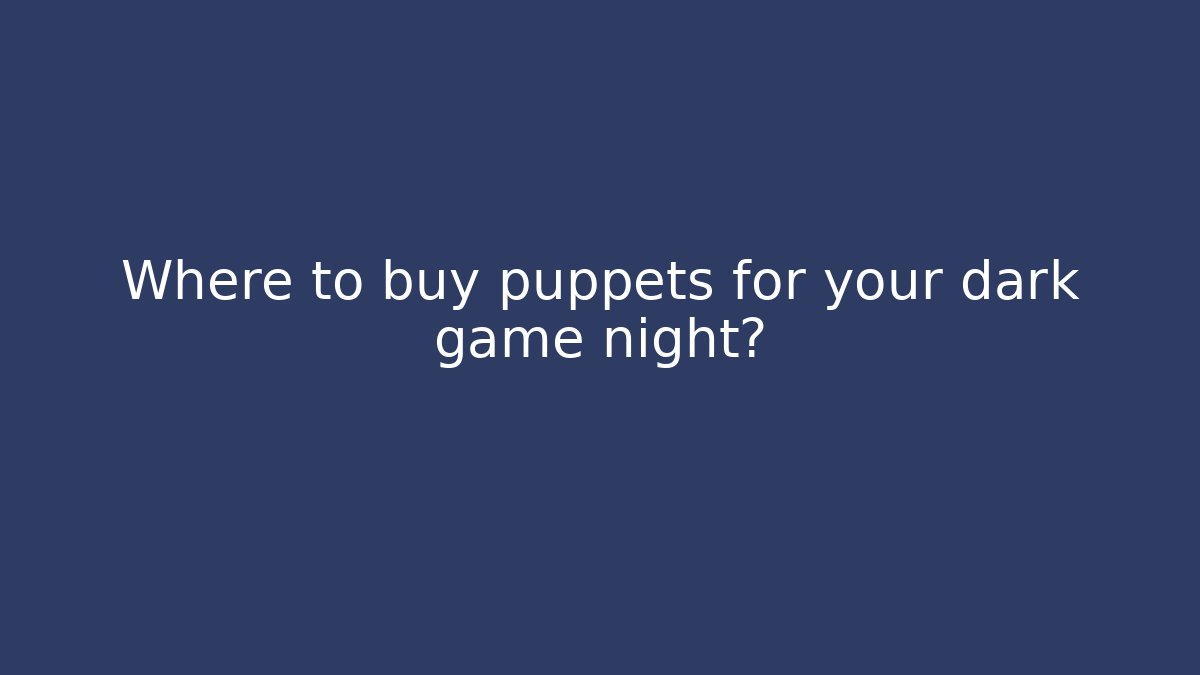 Where to buy puppets for your dark game night?