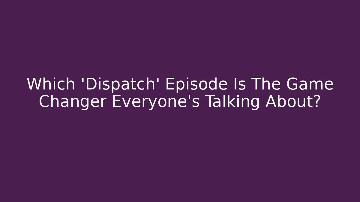 Which 'Dispatch' Episode Is The Game Changer Everyone's Talking About?