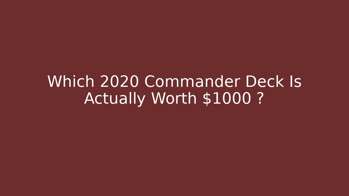 Which 2020 Commander Deck Is Actually Worth $1000+?