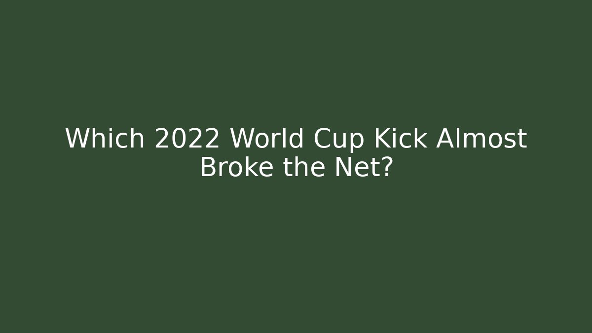 Which 2022 World Cup Kick Almost Broke the Net? - Método de Aprovação