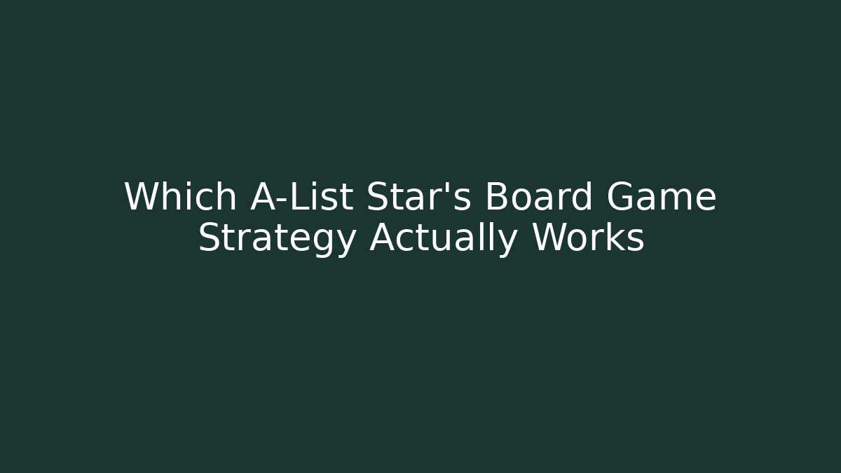 Which A-List Star's Board Game Strategy Actually Works