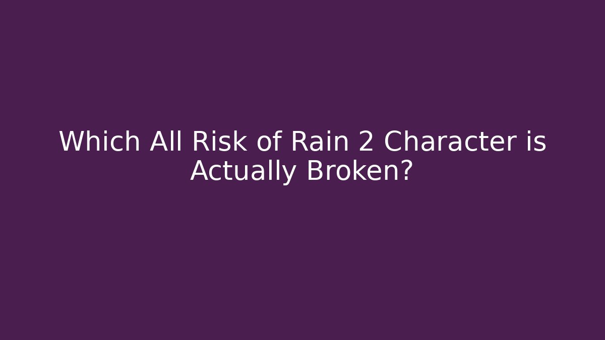 Which All Risk of Rain 2 Character is Actually Broken? - Método de Aprovação