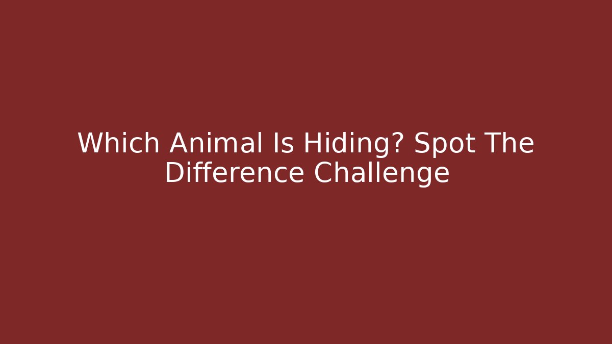 Which Animal Is Hiding? Spot The Difference Challenge