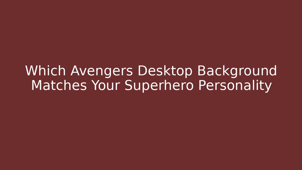 Which Avengers Desktop Background Matches Your Superhero Personality