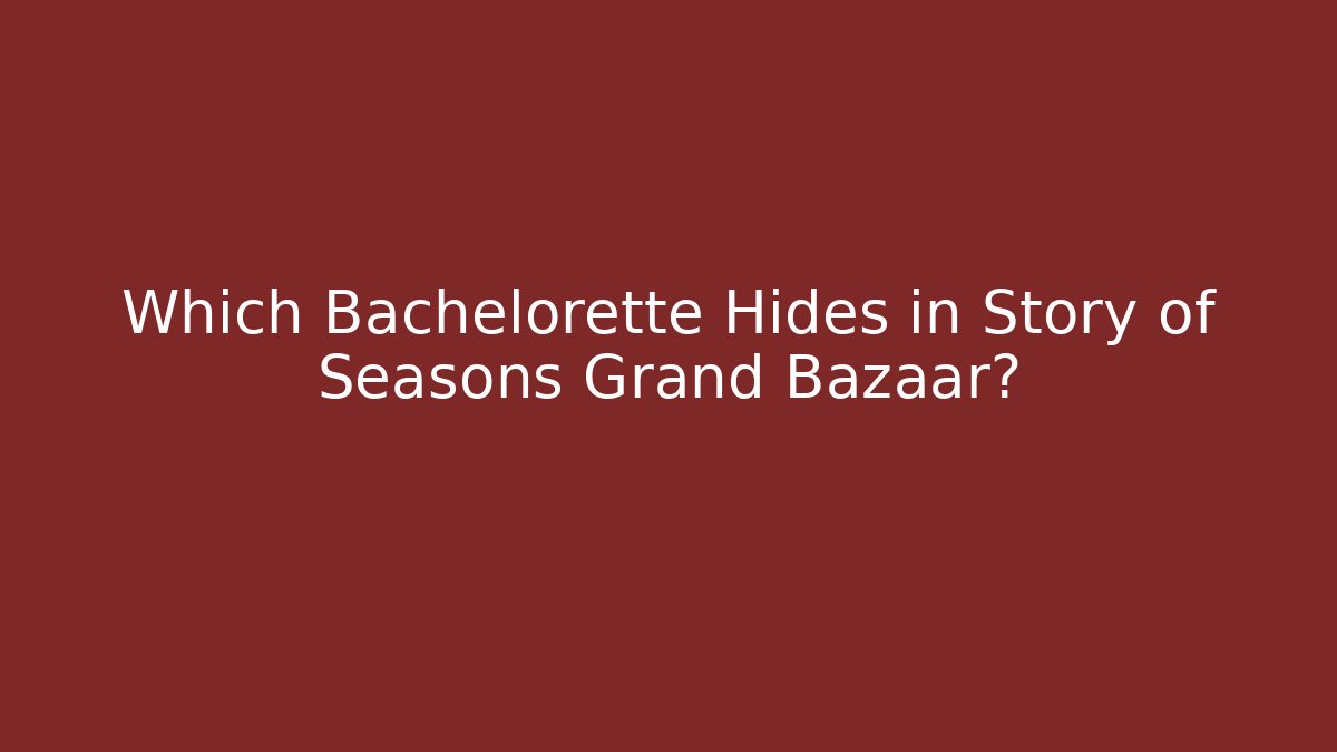 Which Bachelorette Hides in Story of Seasons Grand Bazaar?