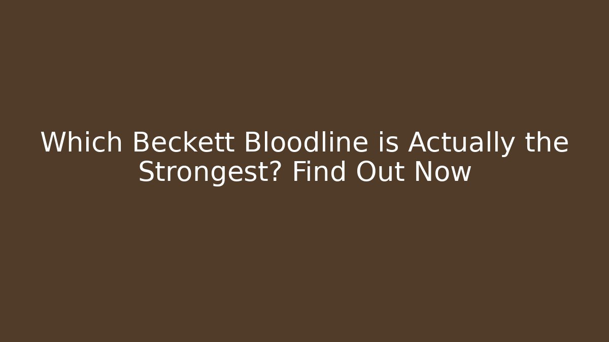 Which Beckett Bloodline is Actually the Strongest? Find Out Now