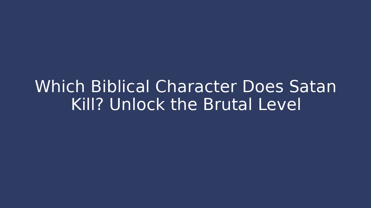 Which Biblical Character Does Satan Kill? Unlock the Brutal Level - Método de Aprovação