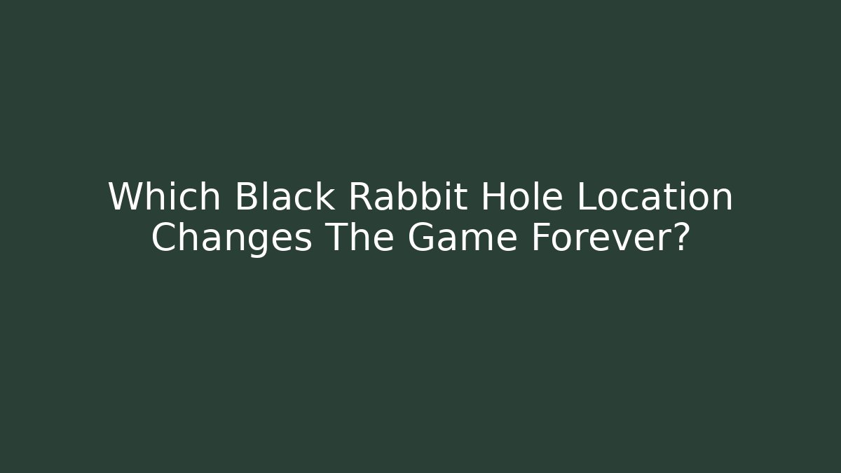 Which Black Rabbit Hole Location Changes The Game Forever?