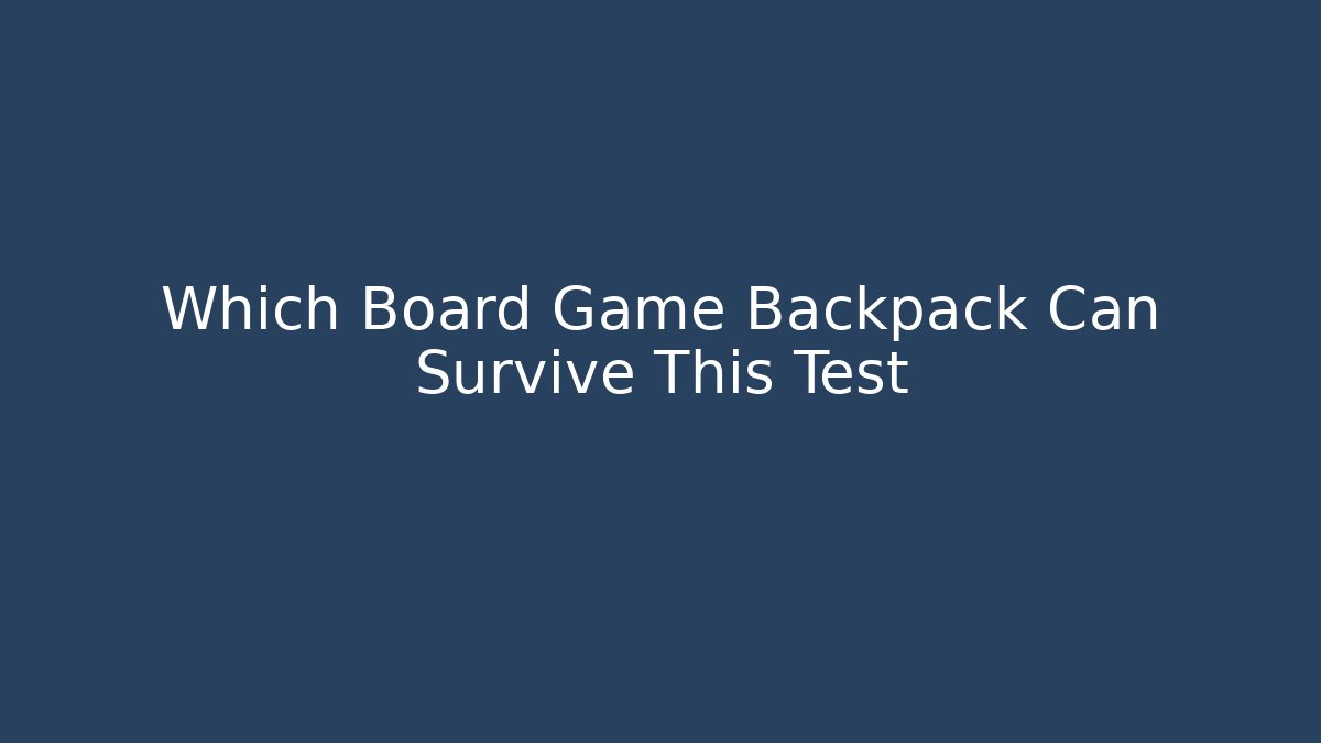 Which Board Game Backpack Can Survive This Test