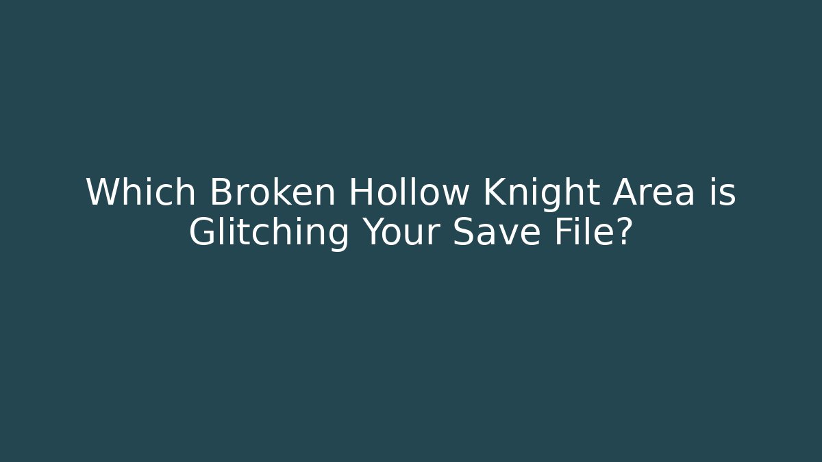 Which Broken Hollow Knight Area is Glitching Your Save File?