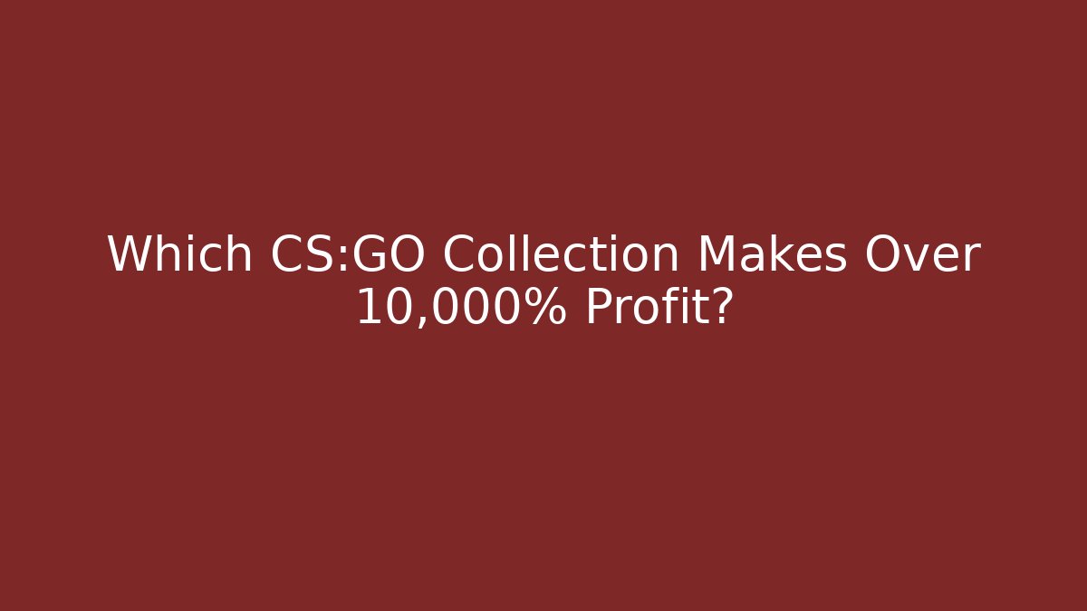Which CS:GO Collection Makes Over 10,000% Profit?