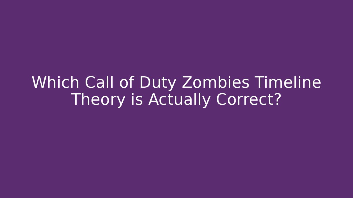 Which Call of Duty Zombies Timeline Theory is Actually Correct?