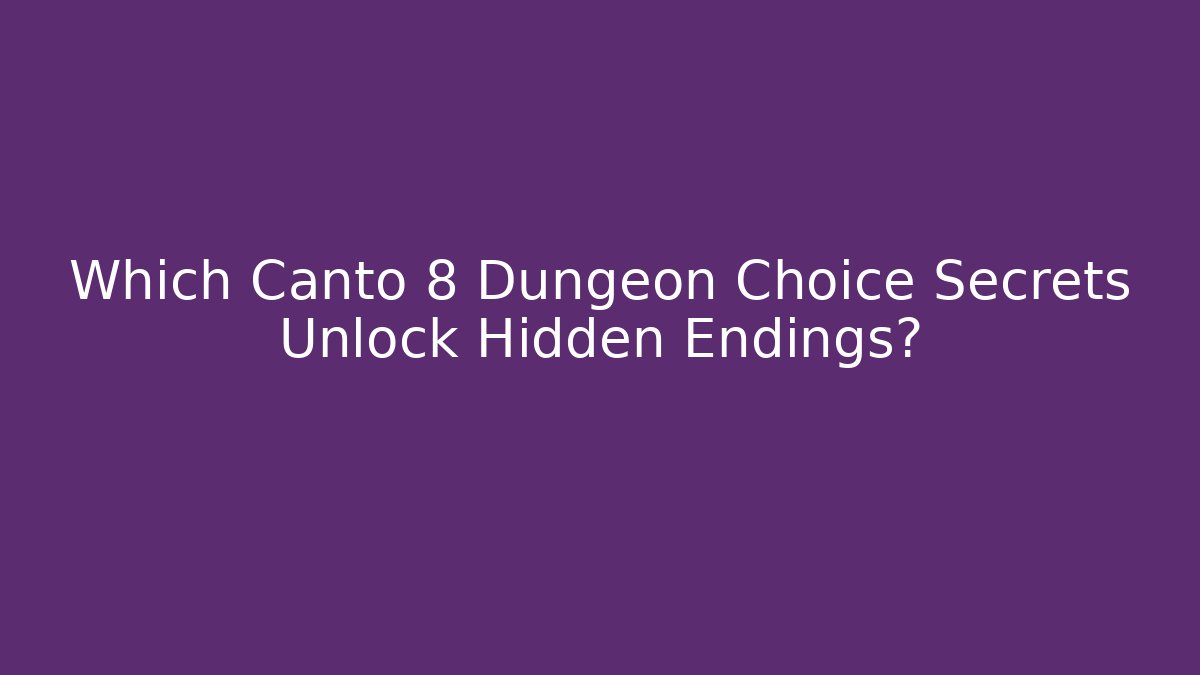 Which Canto 8 Dungeon Choice Secrets Unlock Hidden Endings?