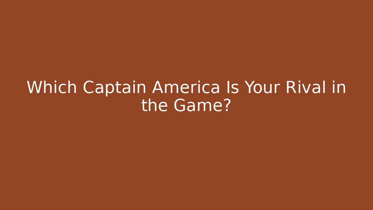 Which Captain America Is Your Rival in the Game?