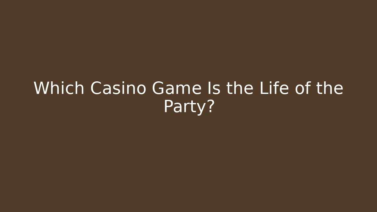Which Casino Game Is the Life of the Party?