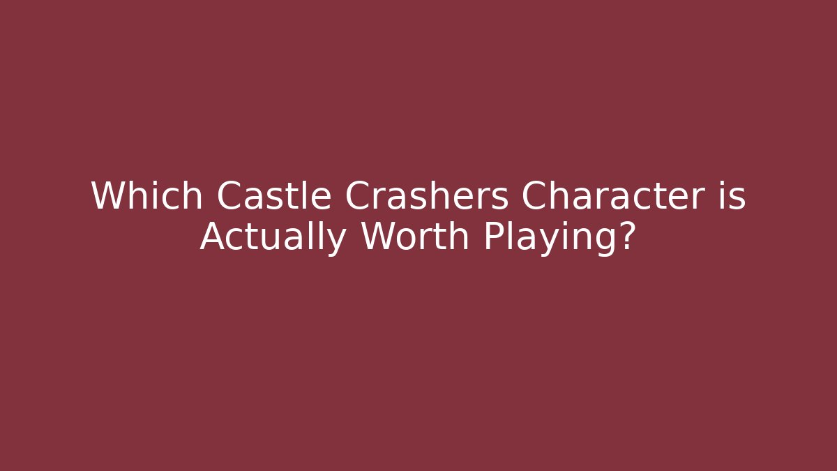 Which Castle Crashers Character is Actually Worth Playing?