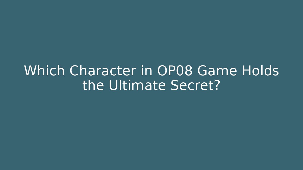 Which Character in OP08 Game Holds the Ultimate Secret?