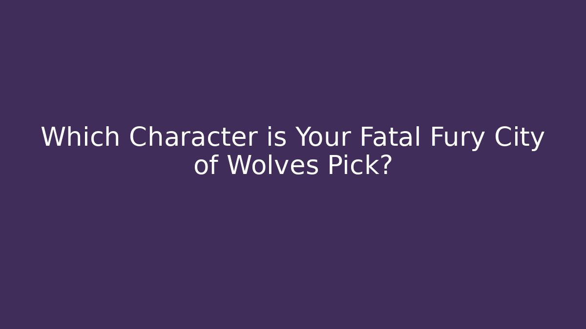 Which Character is Your Fatal Fury City of Wolves Pick?