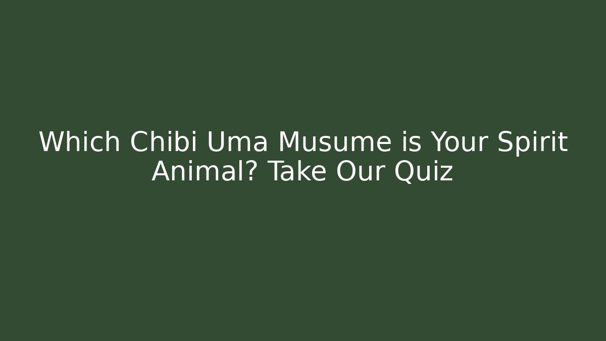 Which Chibi Uma Musume is Your Spirit Animal? Take Our Quiz