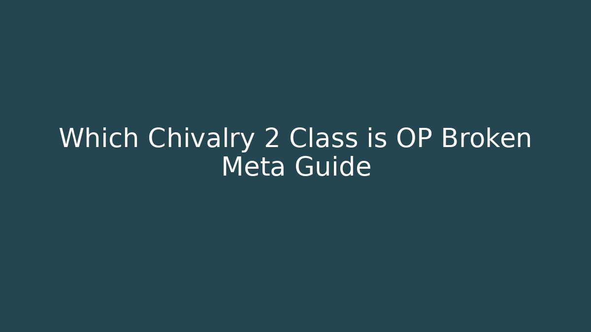 Which Chivalry 2 Class is OP Broken Meta Guide