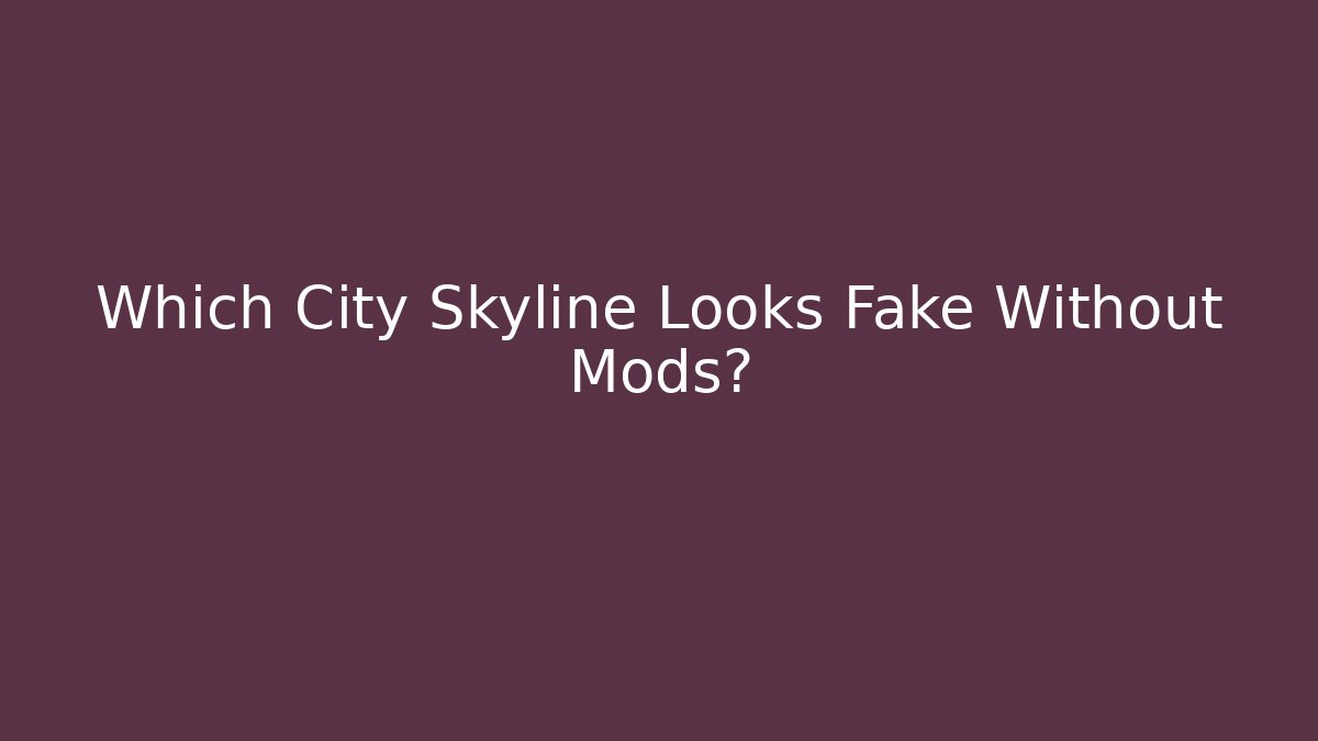 Which City Skyline Looks Fake Without Mods?
