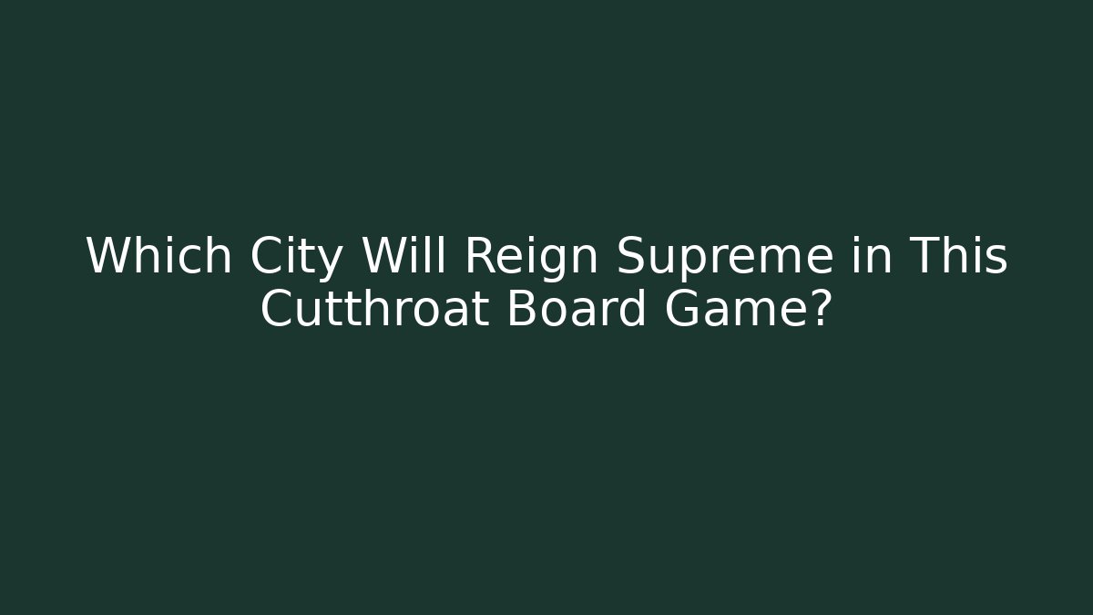 Which City Will Reign Supreme in This Cutthroat Board Game?