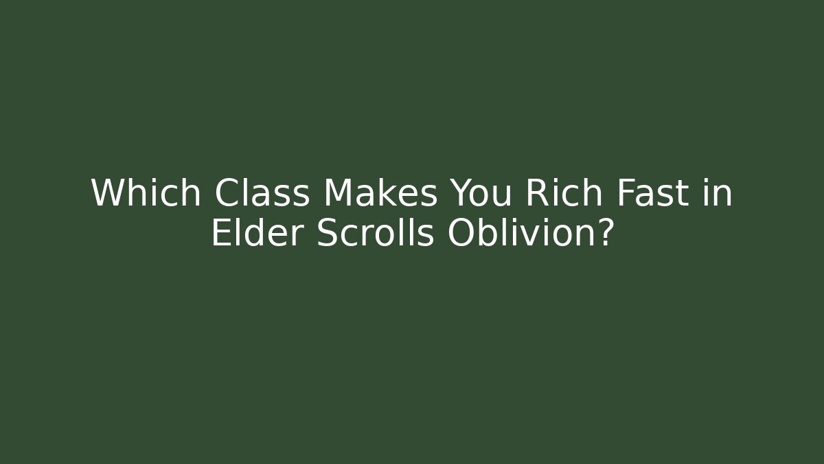 Which Class Makes You Rich Fast in Elder Scrolls Oblivion?