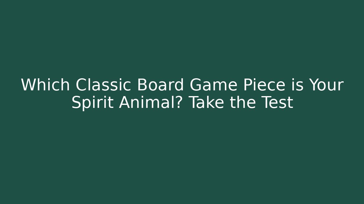 Which Classic Board Game Piece is Your Spirit Animal? Take the Test