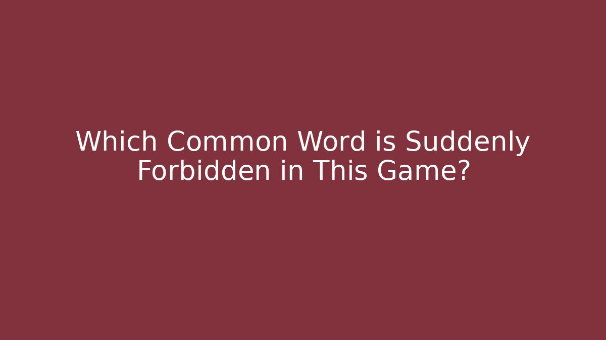 Which Common Word is Suddenly Forbidden in This Game?