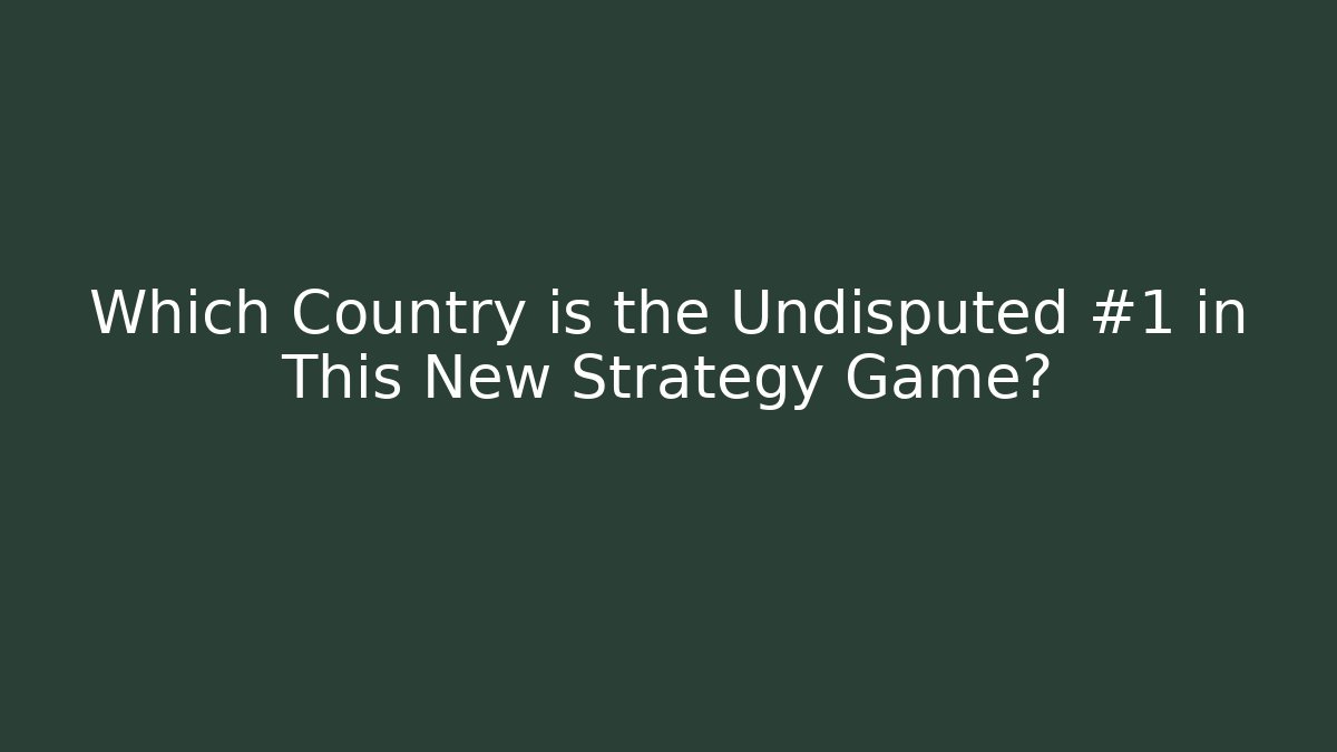 Which Country is the Undisputed #1 in This New Strategy Game?