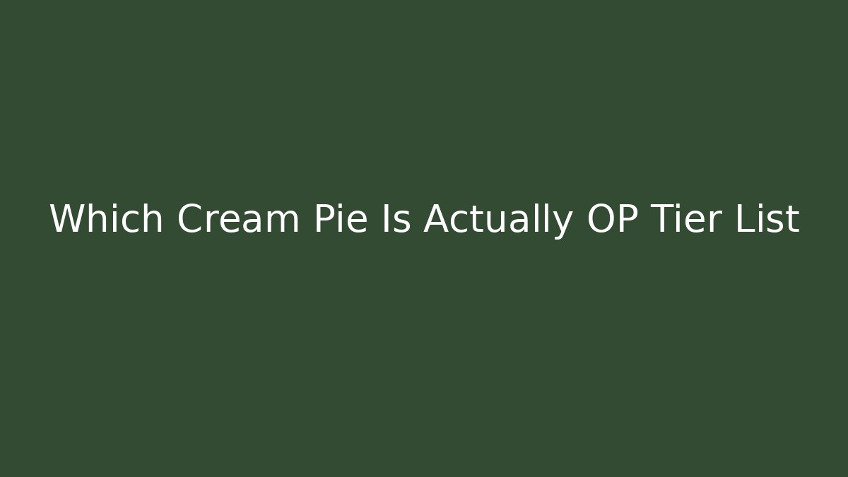 Which Cream Pie Is Actually OP Tier List